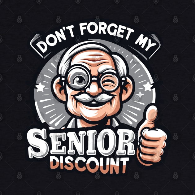 Don't Forget My Senior Discount by Graphic Duster